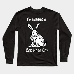 I'm Having a Bad Hare Day Long Sleeve T-Shirt